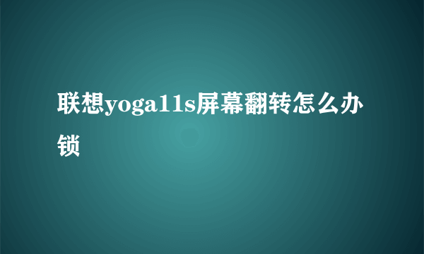 联想yoga11s屏幕翻转怎么办锁