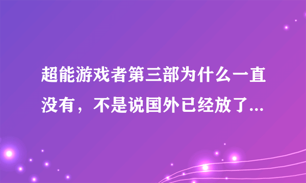 超能游戏者第三部为什么一直没有，不是说国外已经放了吗，为什么国内没有