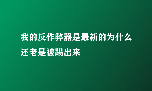 我的反作弊器是最新的为什么还老是被踢出来