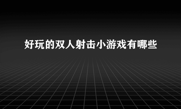 好玩的双人射击小游戏有哪些