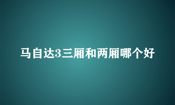 马自达3三厢和两厢哪个好