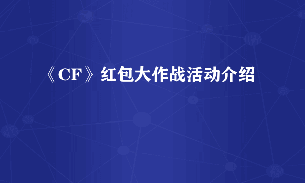 《CF》红包大作战活动介绍
