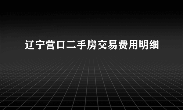 辽宁营口二手房交易费用明细