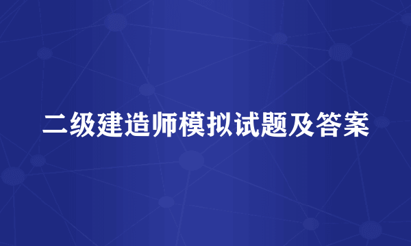 二级建造师模拟试题及答案