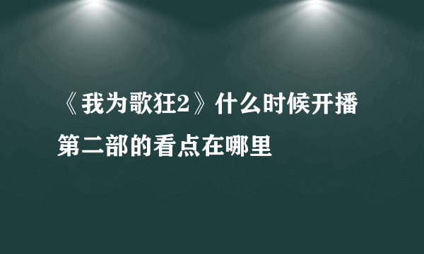 《我为歌狂2》什么时候开播 第二部的看点在哪里