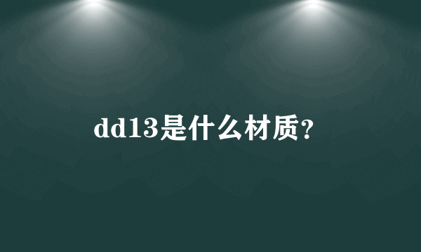 dd13是什么材质？