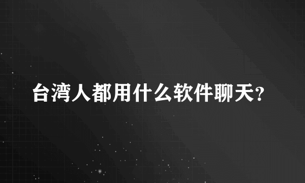 台湾人都用什么软件聊天？