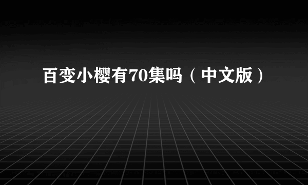 百变小樱有70集吗（中文版）