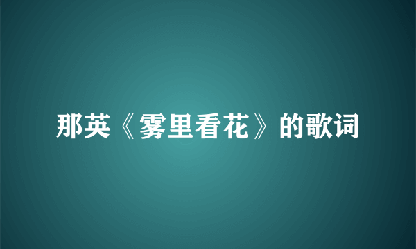那英《雾里看花》的歌词