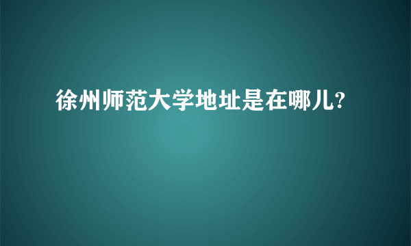 徐州师范大学地址是在哪儿?