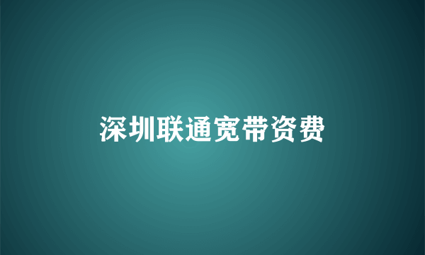 深圳联通宽带资费