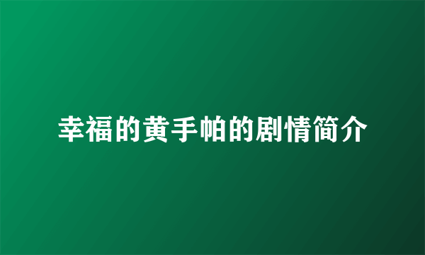 幸福的黄手帕的剧情简介