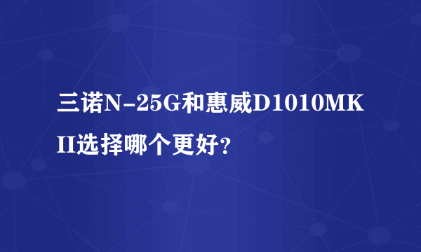 三诺N-25G和惠威D1010MKII选择哪个更好？
