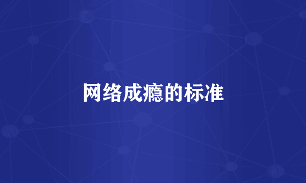 网络成瘾的标准