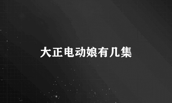 大正电动娘有几集