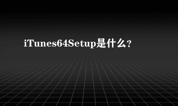 iTunes64Setup是什么？