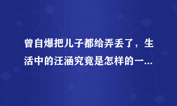 曾自爆把儿子都给弄丢了，生活中的汪涵究竟是怎样的一个