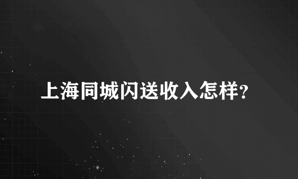 上海同城闪送收入怎样？