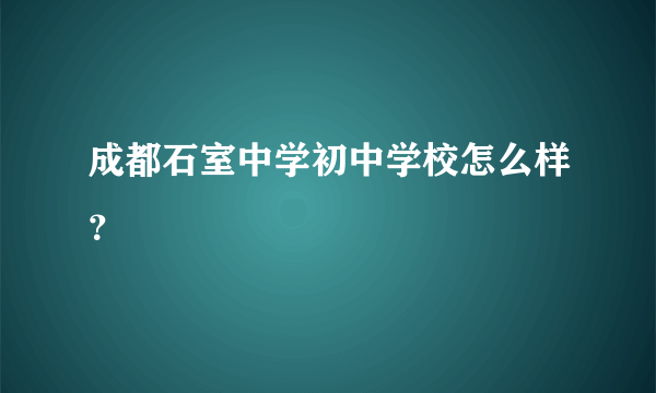 成都石室中学初中学校怎么样？