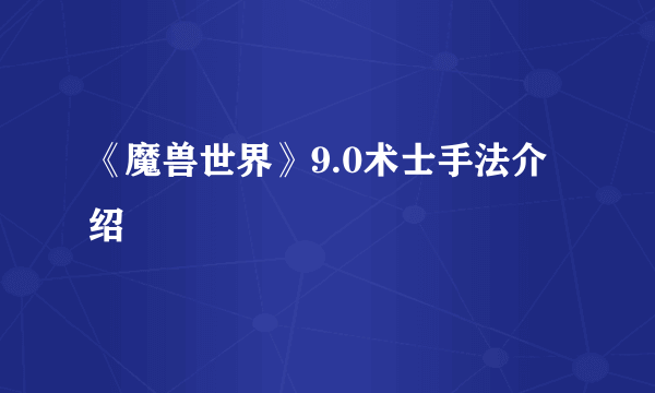 《魔兽世界》9.0术士手法介绍