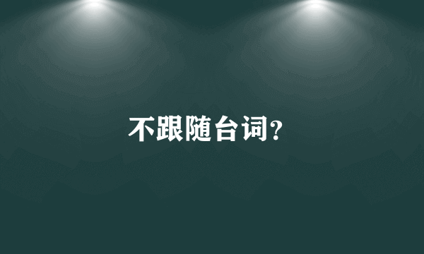 不跟随台词？