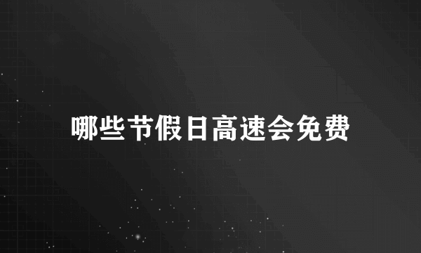 哪些节假日高速会免费