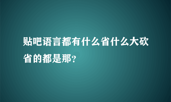 贴吧语言都有什么省什么大砍省的都是那？