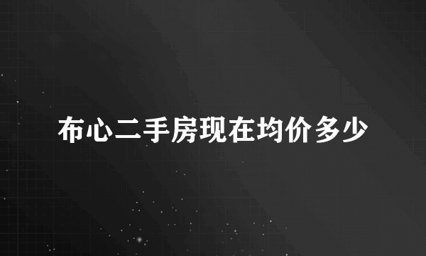布心二手房现在均价多少