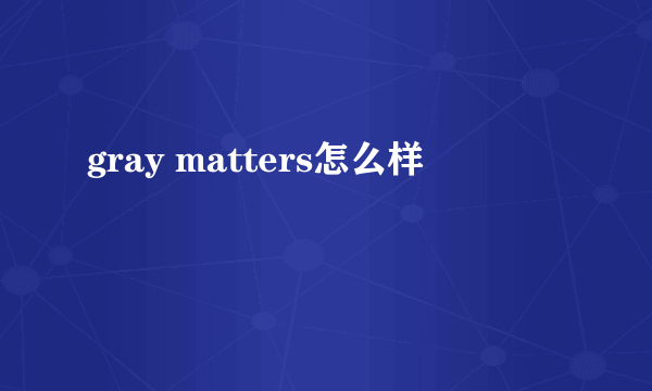 gray matters怎么样