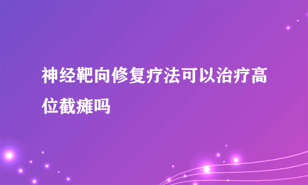 神经靶向修复疗法可以治疗高位截瘫吗