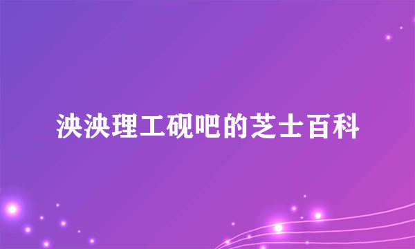 泱泱理工砚吧的芝士百科