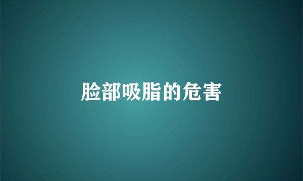 脸部吸脂的危害