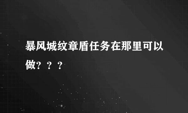 暴风城纹章盾任务在那里可以做？？？