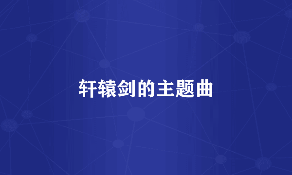 轩辕剑的主题曲