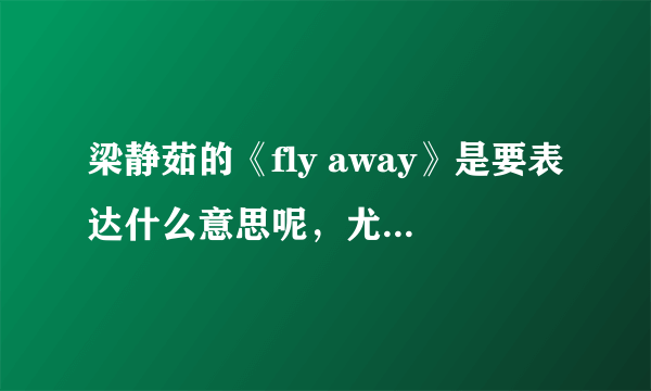 梁静茹的《fly away》是要表达什么意思呢，尤其一个女生发给一个男生？