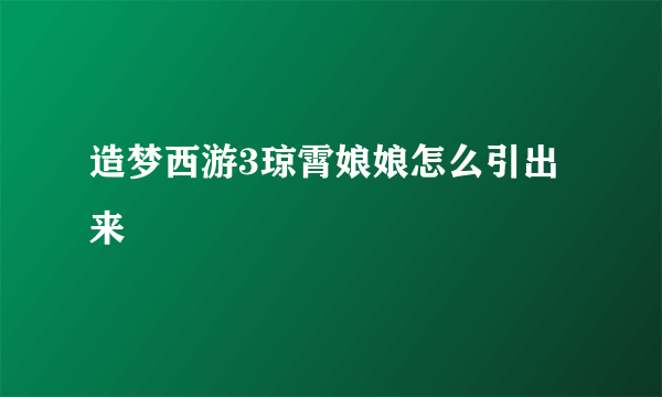 造梦西游3琼霄娘娘怎么引出来