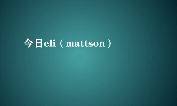 今日eli（mattson）