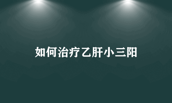 如何治疗乙肝小三阳