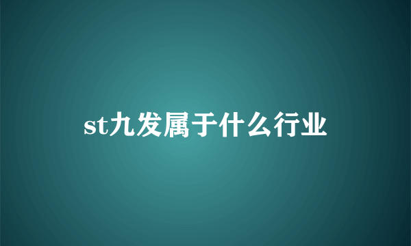 st九发属于什么行业