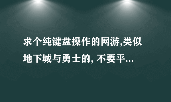 求个纯键盘操作的网游,类似地下城与勇士的, 不要平面游戏.