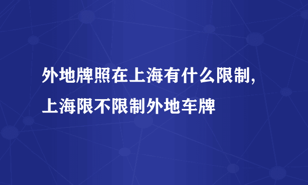 外地牌照在上海有什么限制,上海限不限制外地车牌