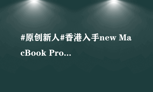 #原创新人#香港入手new MacBook Pro touch版本 + iPhone 7 plus