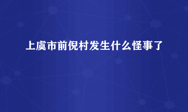 上虞市前倪村发生什么怪事了