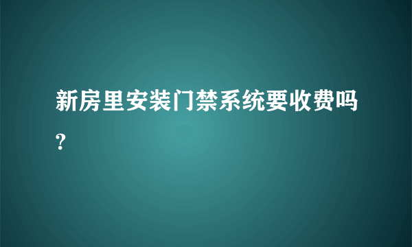 新房里安装门禁系统要收费吗?