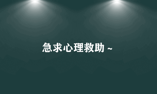 急求心理救助～