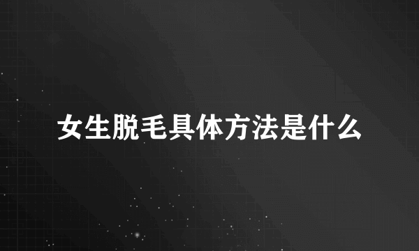 女生脱毛具体方法是什么