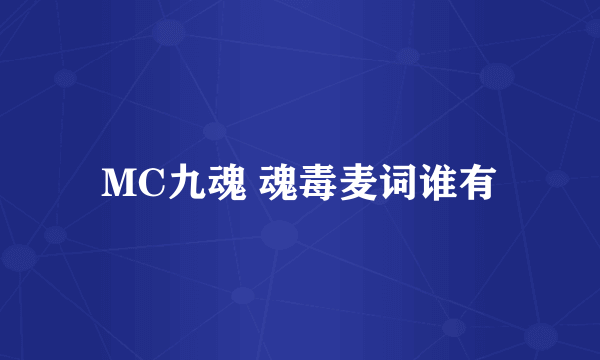 MC九魂 魂毒麦词谁有