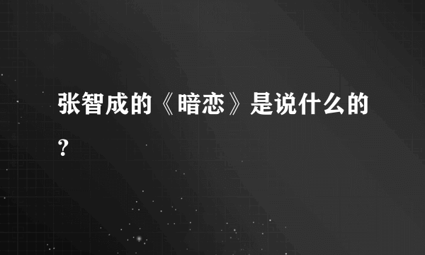 张智成的《暗恋》是说什么的？