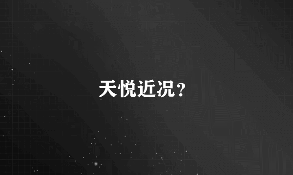 天悦近况？
