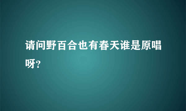 请问野百合也有春天谁是原唱呀？